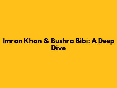 Imran Khan & Bushra Bibi: A Deep Dive