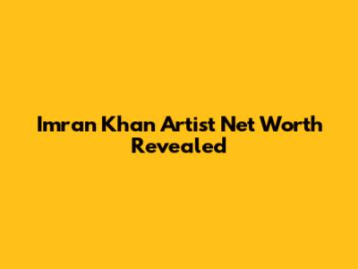 Imran Khan Artist Net Worth Revealed