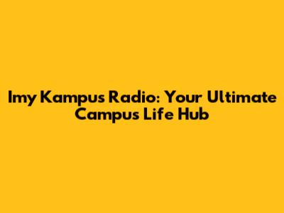 Imy Kampus Radio: Your Ultimate Campus Life Hub