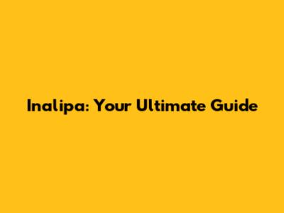 Inalipa: Your Ultimate Guide