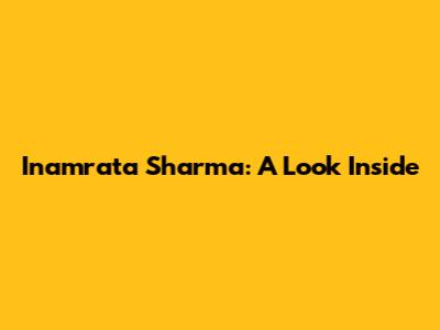Inamrata Sharma: A Look Inside