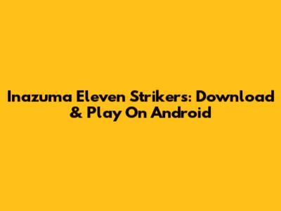 Inazuma Eleven Strikers: Download & Play On Android