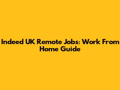 Indeed UK Remote Jobs: Work From Home Guide