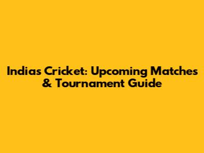 India's Cricket: Upcoming Matches & Tournament Guide