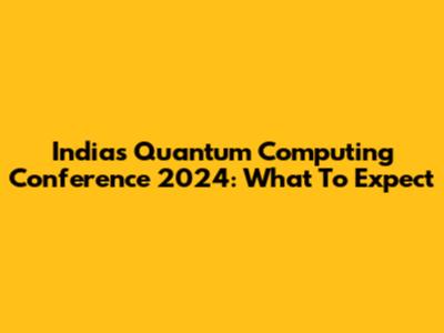 India's Quantum Computing Conference 2024: What To Expect