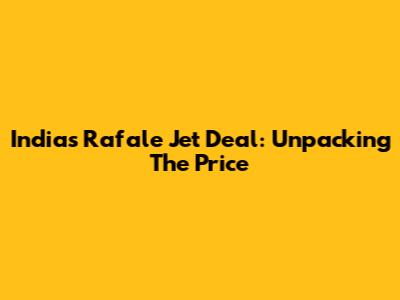 India's Rafale Jet Deal: Unpacking The Price