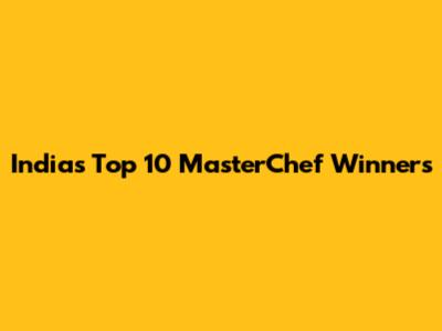 India's Top 10 MasterChef Winners