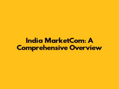 India MarketCom: A Comprehensive Overview