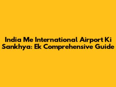 India Me International Airport Ki Sankhya: Ek Comprehensive Guide