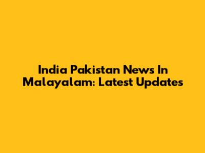 India Pakistan News In Malayalam: Latest Updates