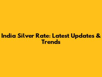 India Silver Rate: Latest Updates & Trends