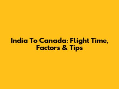 India To Canada: Flight Time, Factors & Tips