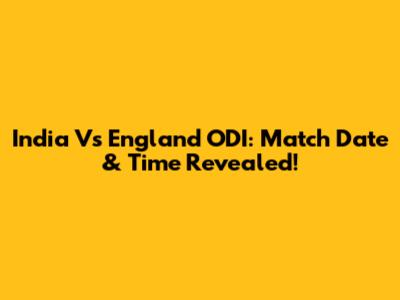 India Vs England ODI: Match Date & Time Revealed!