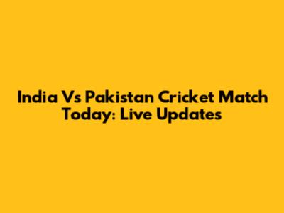 India Vs Pakistan Cricket Match Today: Live Updates