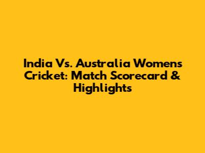 India Vs. Australia Women's Cricket: Match Scorecard & Highlights