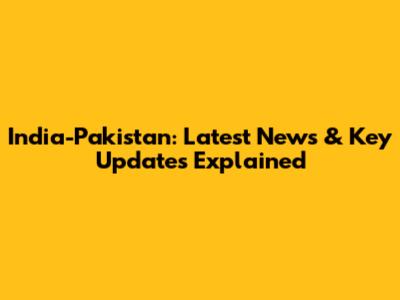 India-Pakistan: Latest News & Key Updates Explained