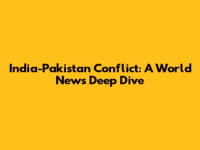 India-Pakistan Conflict: A World News Deep Dive