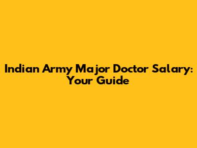 Indian Army Major Doctor Salary: Your Guide
