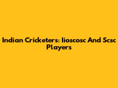 Indian Cricketers: Iioscosc And Scsc Players
