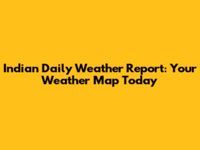 Indian Daily Weather Report: Your Weather Map Today