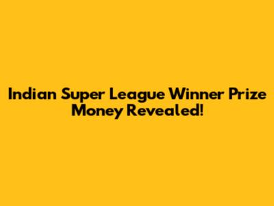 Indian Super League Winner Prize Money Revealed!