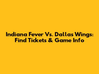 Indiana Fever Vs. Dallas Wings: Find Tickets & Game Info