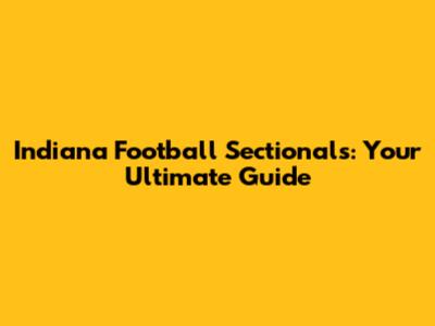 Indiana Football Sectionals: Your Ultimate Guide