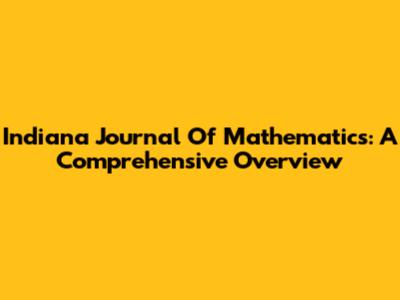 Indiana Journal Of Mathematics: A Comprehensive Overview