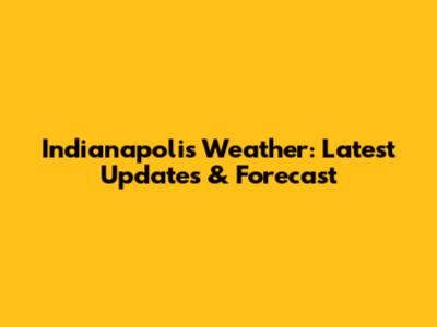 Indianapolis Weather: Latest Updates & Forecast
