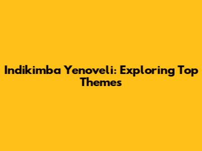 Indikimba Yenoveli: Exploring Top Themes