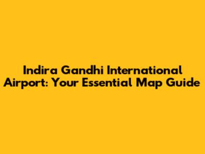 Indira Gandhi International Airport: Your Essential Map Guide
