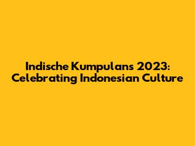 Indische Kumpulans 2023: Celebrating Indonesian Culture