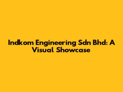 Indkom Engineering Sdn Bhd: A Visual Showcase