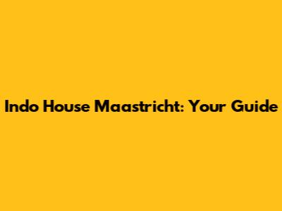 Indo House Maastricht: Your Guide