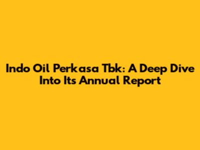 Indo Oil Perkasa Tbk: A Deep Dive Into Its Annual Report