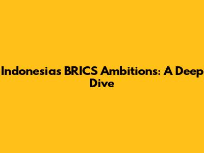 Indonesia's BRICS Ambitions: A Deep Dive