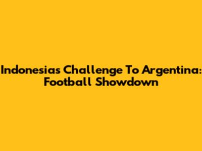 Indonesia's Challenge To Argentina: Football Showdown
