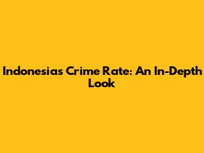 Indonesia's Crime Rate: An In-Depth Look
