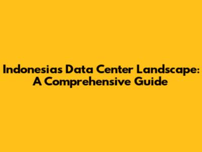 Indonesia's Data Center Landscape: A Comprehensive Guide