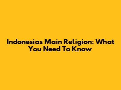 Indonesia's Main Religion: What You Need To Know
