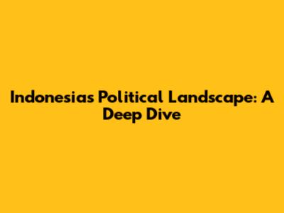 Indonesia's Political Landscape: A Deep Dive