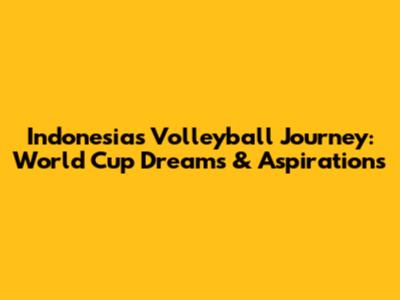 Indonesia's Volleyball Journey: World Cup Dreams & Aspirations