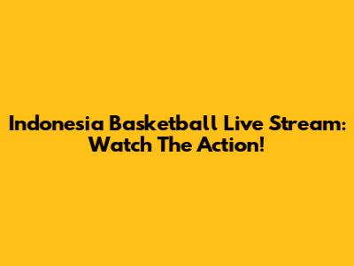 Indonesia Basketball Live Stream: Watch The Action!