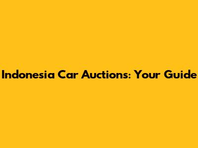 Indonesia Car Auctions: Your Guide