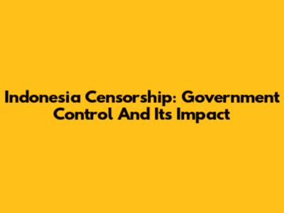 Indonesia Censorship: Government Control And Its Impact
