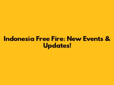 Indonesia Free Fire: New Events & Updates!