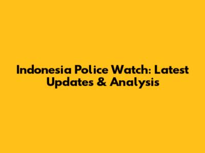 Indonesia Police Watch: Latest Updates & Analysis