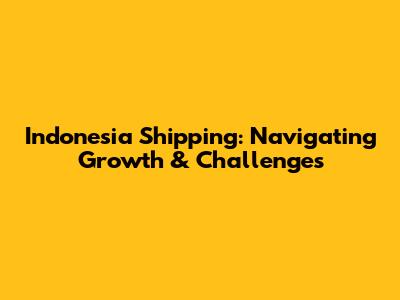 Indonesia Shipping: Navigating Growth & Challenges