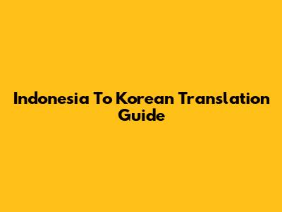 Indonesia To Korean Translation Guide