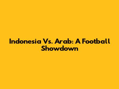 Indonesia Vs. Arab: A Football Showdown